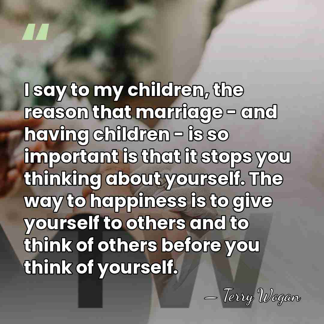 I say to my children, the reason that marriage - and having&hellip; - Terry Wogan