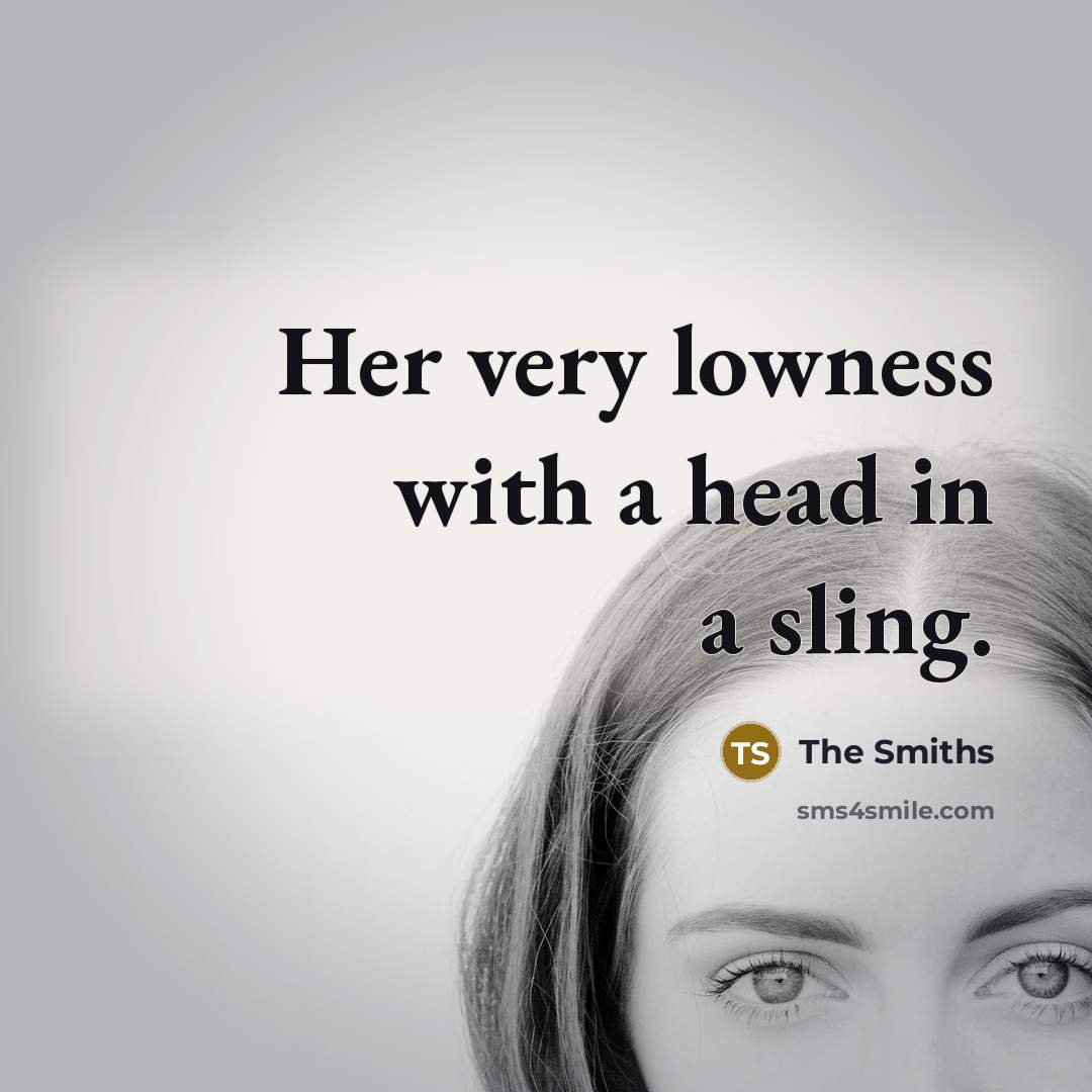 “Her very lowness with a head in a sling.…” quote by The Smiths