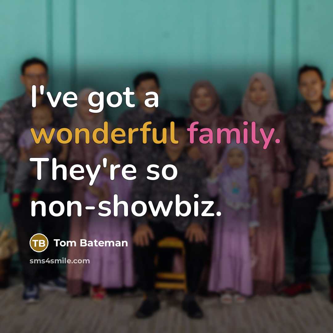 “I've got a wonderful family. They're so non-showbiz.…” quote by Tom Bateman