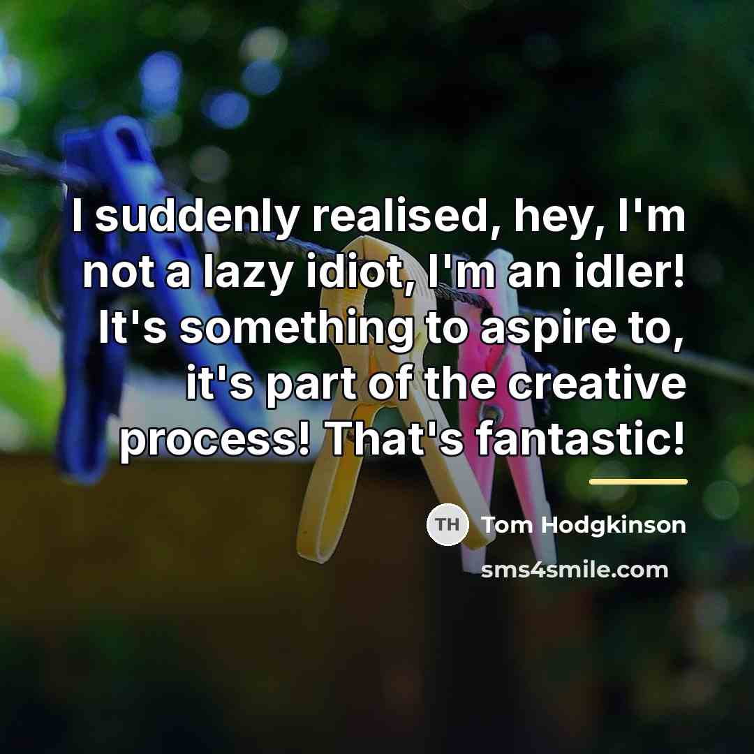 “I suddenly realised, hey, I'm not a lazy idiot, I'm…” quote by Tom Hodgkinson