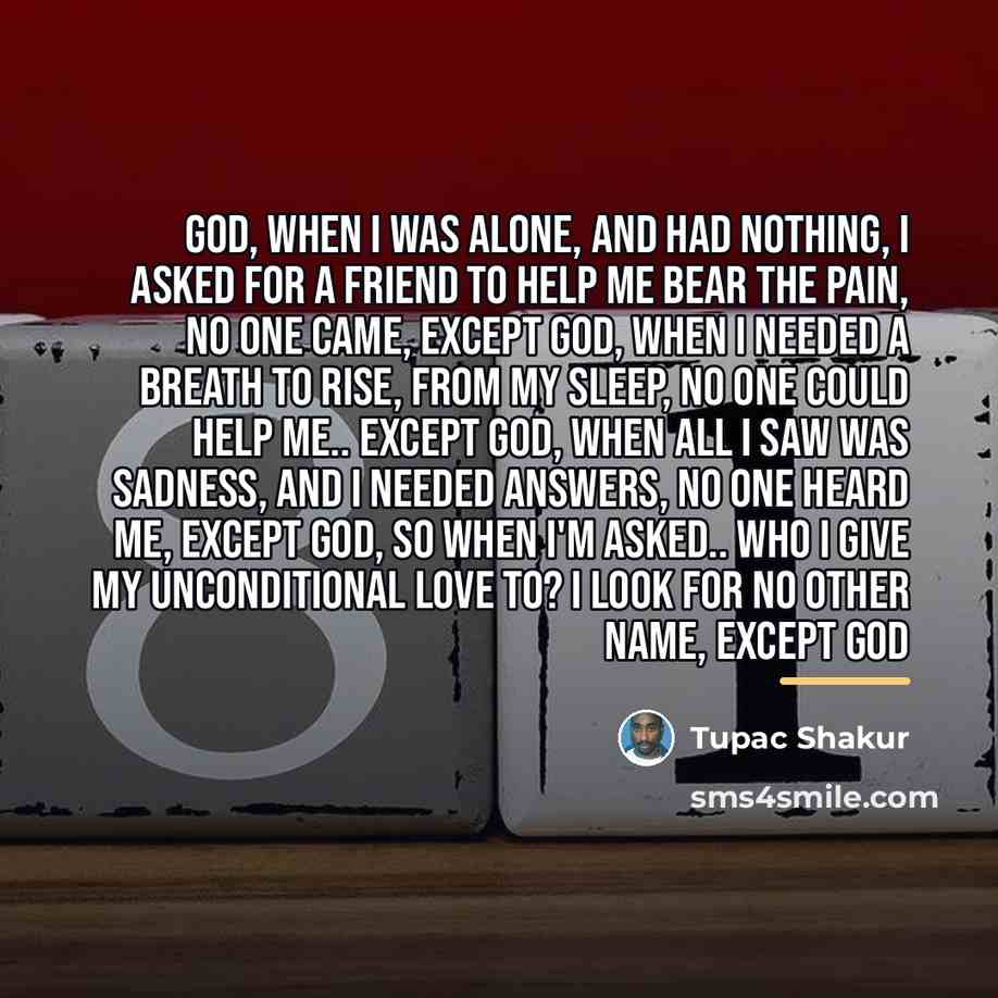 “God, When I was alone, and had nothing, I asked…” quote by Tupac Shakur