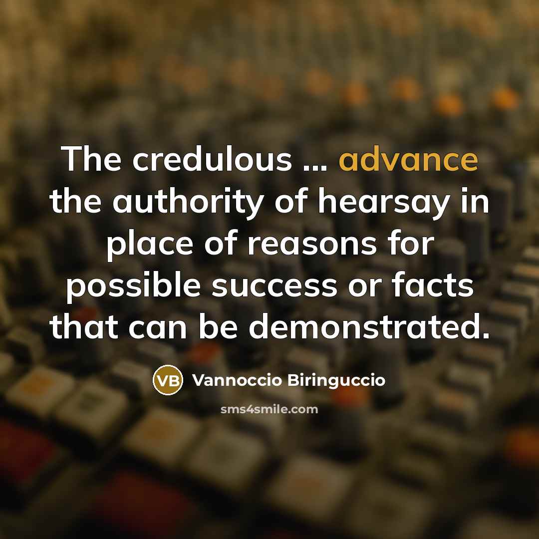 “The credulous ... advance the authority of hearsay in place…” quote by Vannoccio Biringuccio
