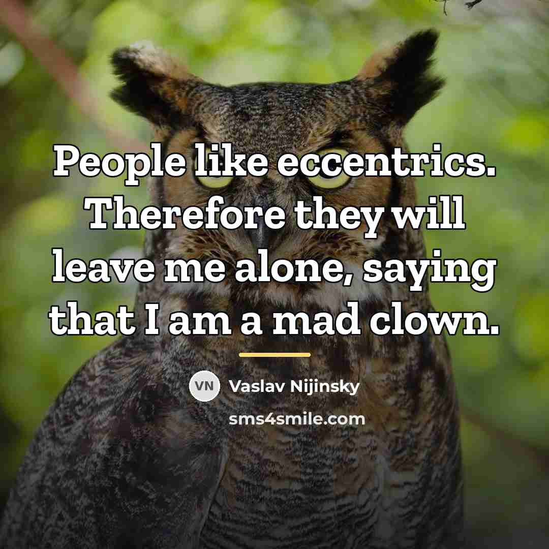 “People like eccentrics. Therefore they will leave me alone, saying…” quote by Vaslav Nijinsky