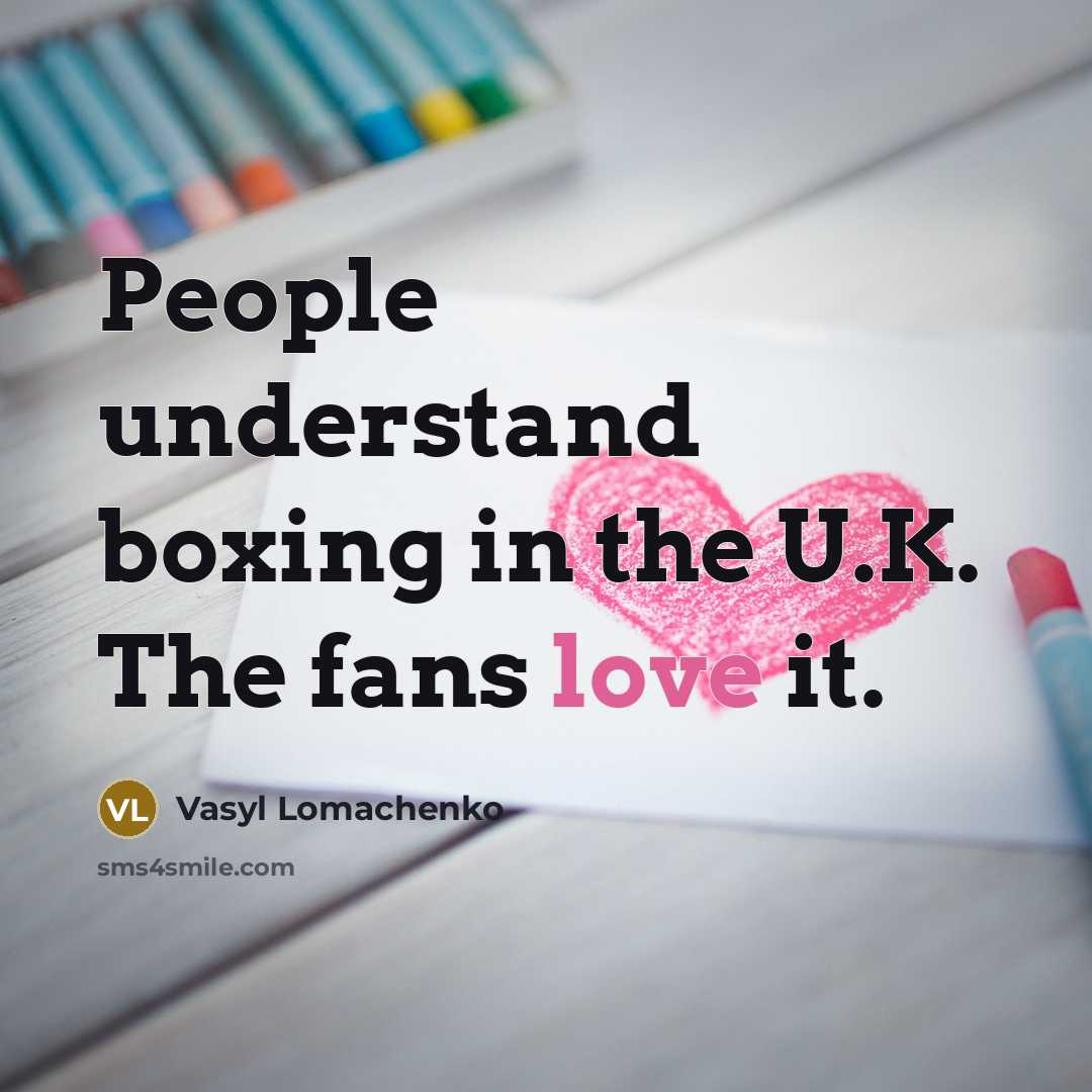 “People understand boxing in the U.K. The fans love it.…” quote by Vasyl Lomachenko