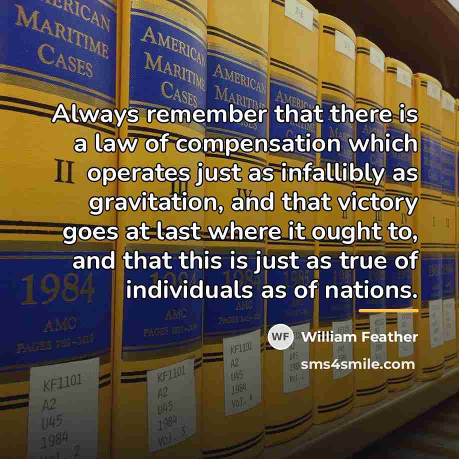 “Always remember that there is a law of compensation which…” quote by William Feather