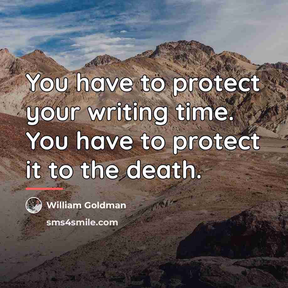 “You have to protect your writing time. You have to…” quote by William Goldman