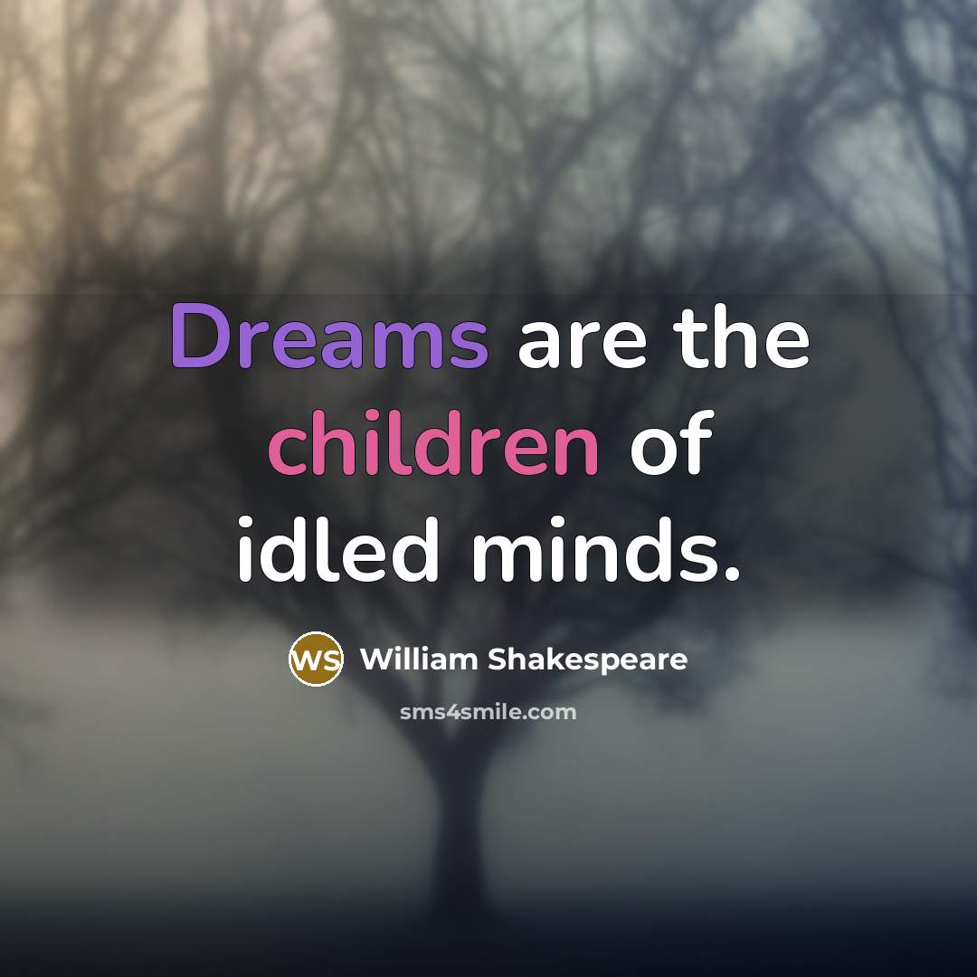 “Dreams are the children of idled minds.…” quote by William Shakespeare