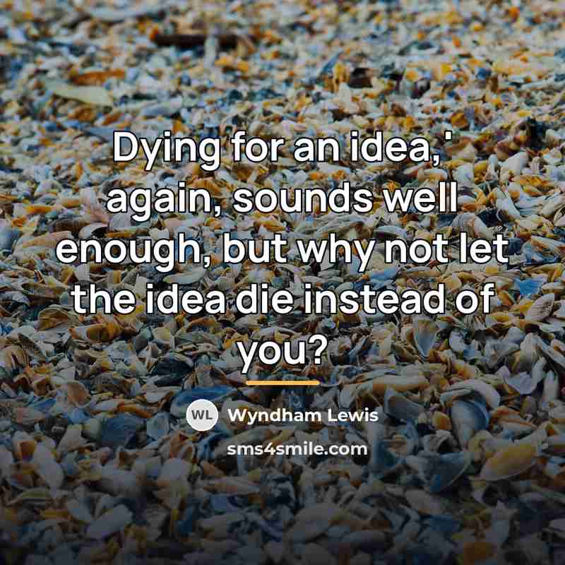 “Dying for an idea,' again, sounds well enough, but why…” quote by Wyndham Lewis