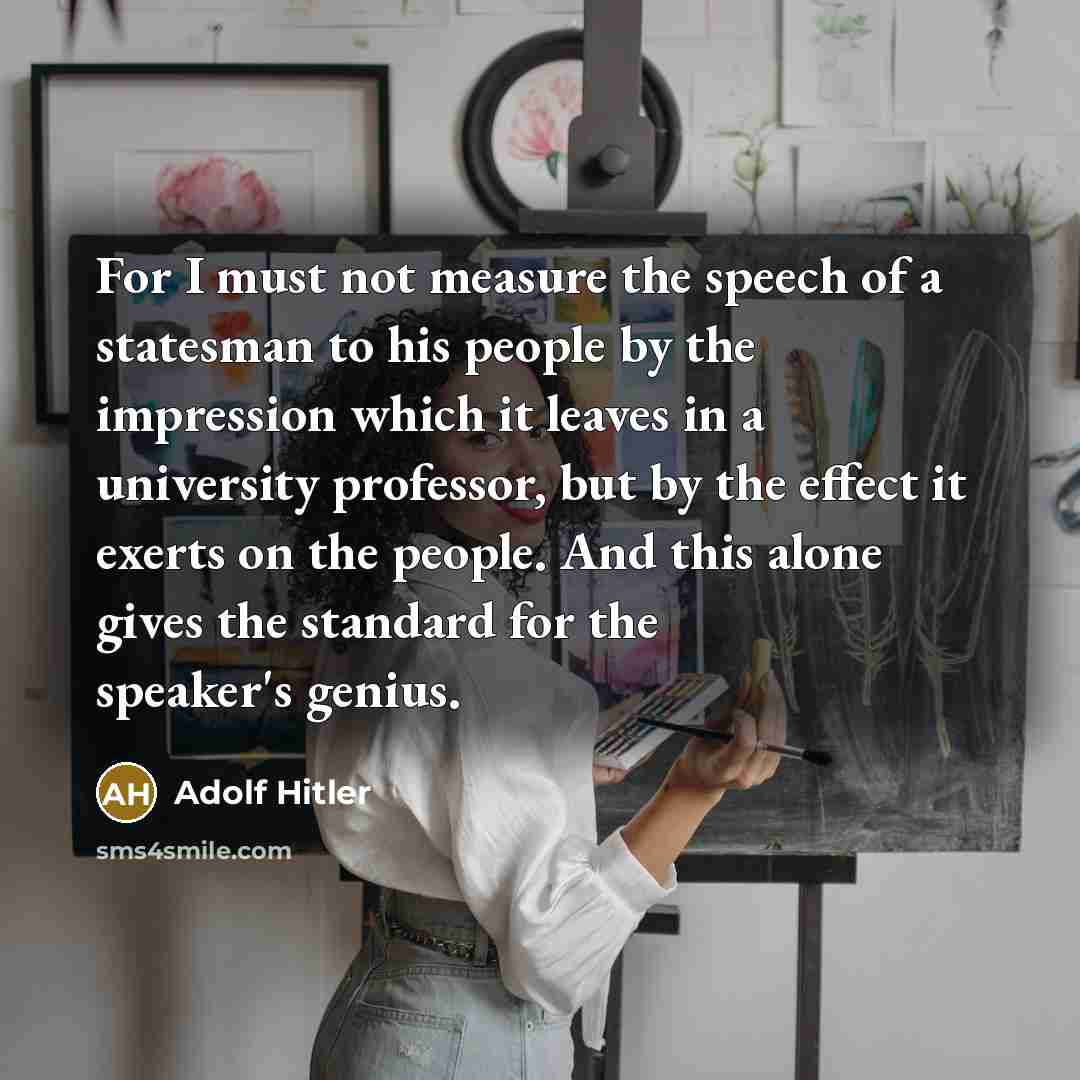 “For I must not measure the speech of a statesman…” quote by Adolf Hitler