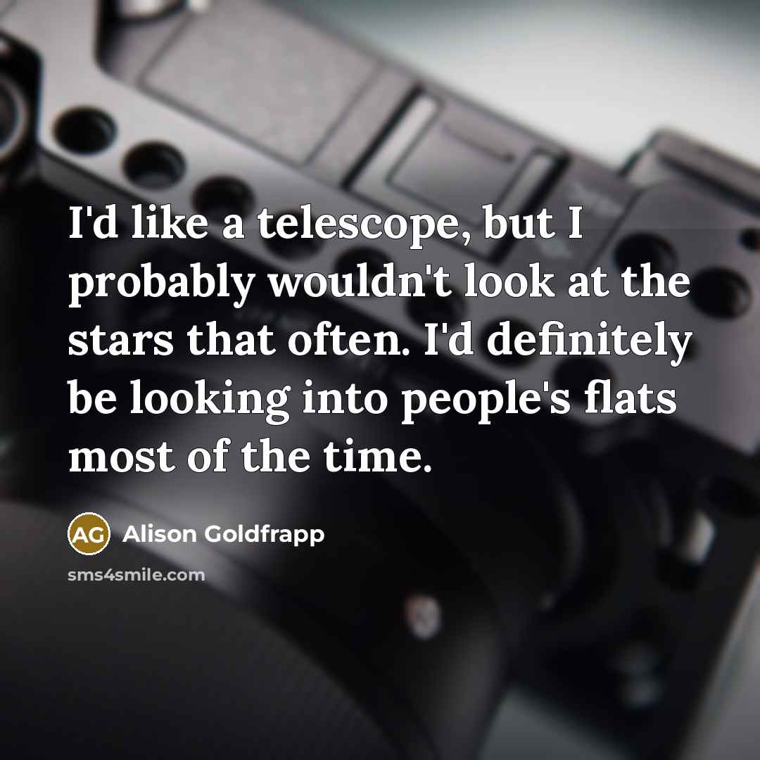 “I'd like a telescope, but I probably wouldn't look at…” quote by Alison Goldfrapp