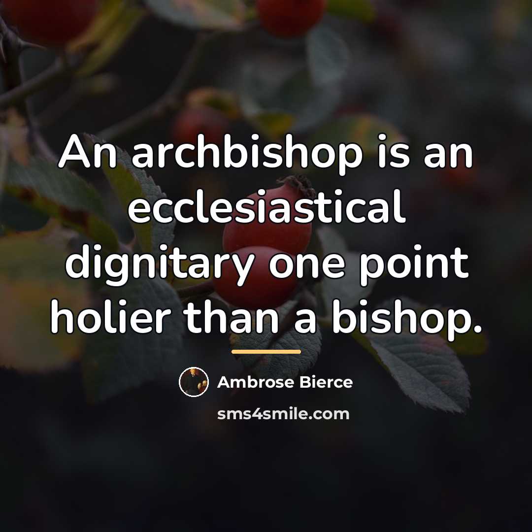 “An archbishop is an ecclesiastical dignitary one point holier than…” quote by Ambrose Bierce