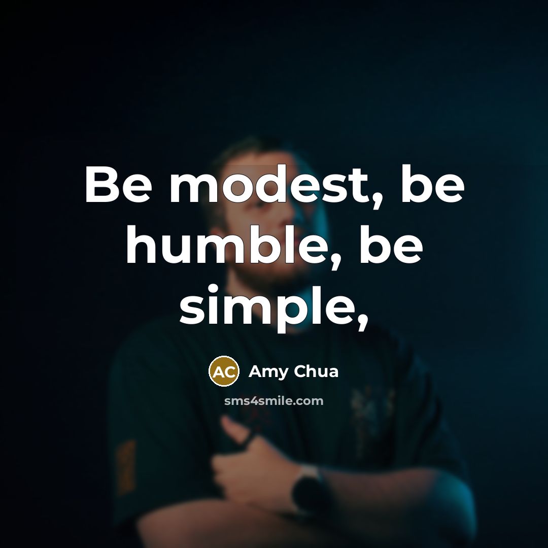 “Be modest, be humble, be simple,…” quote by Amy Chua