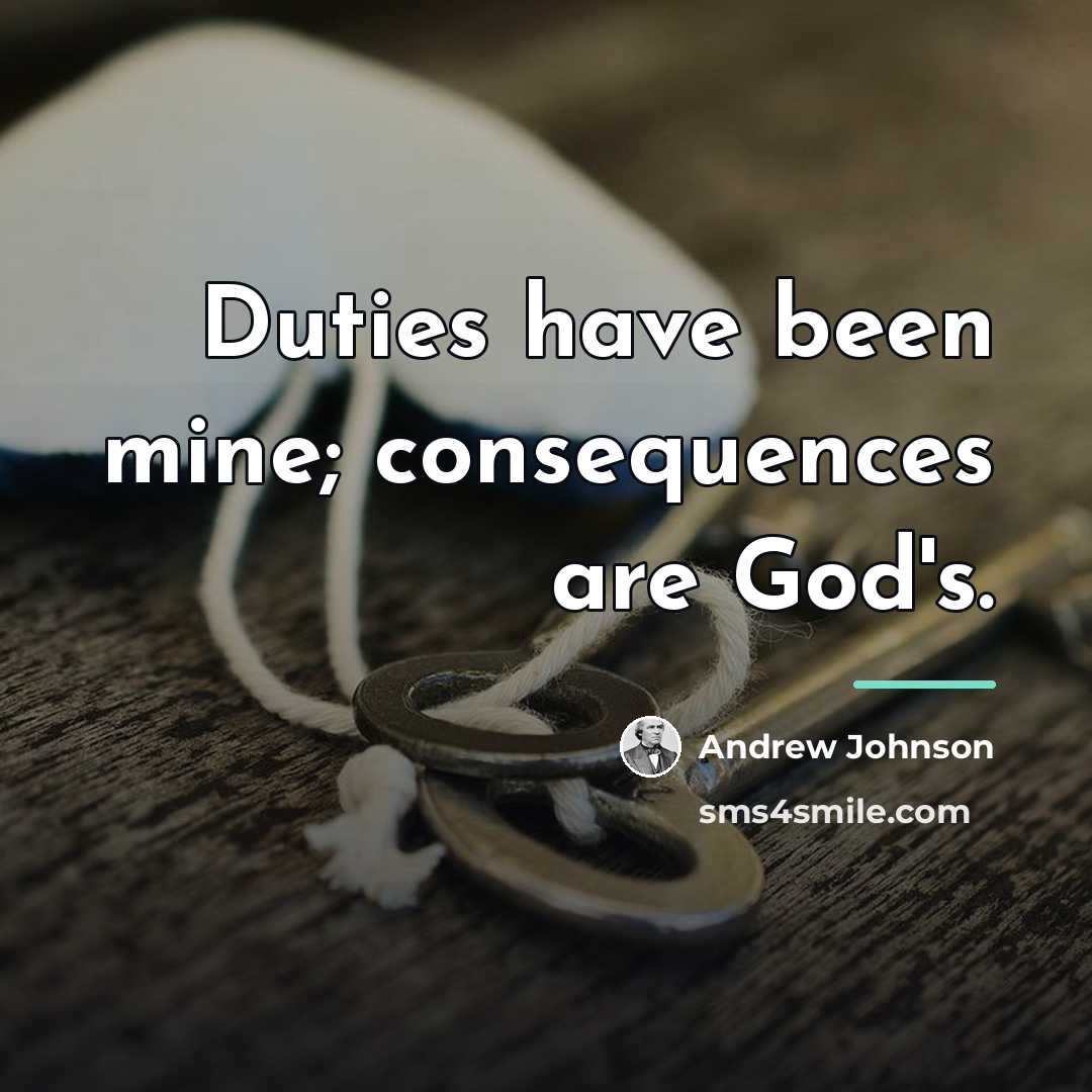 “Duties have been mine; consequences are God's.…” quote by Andrew Johnson