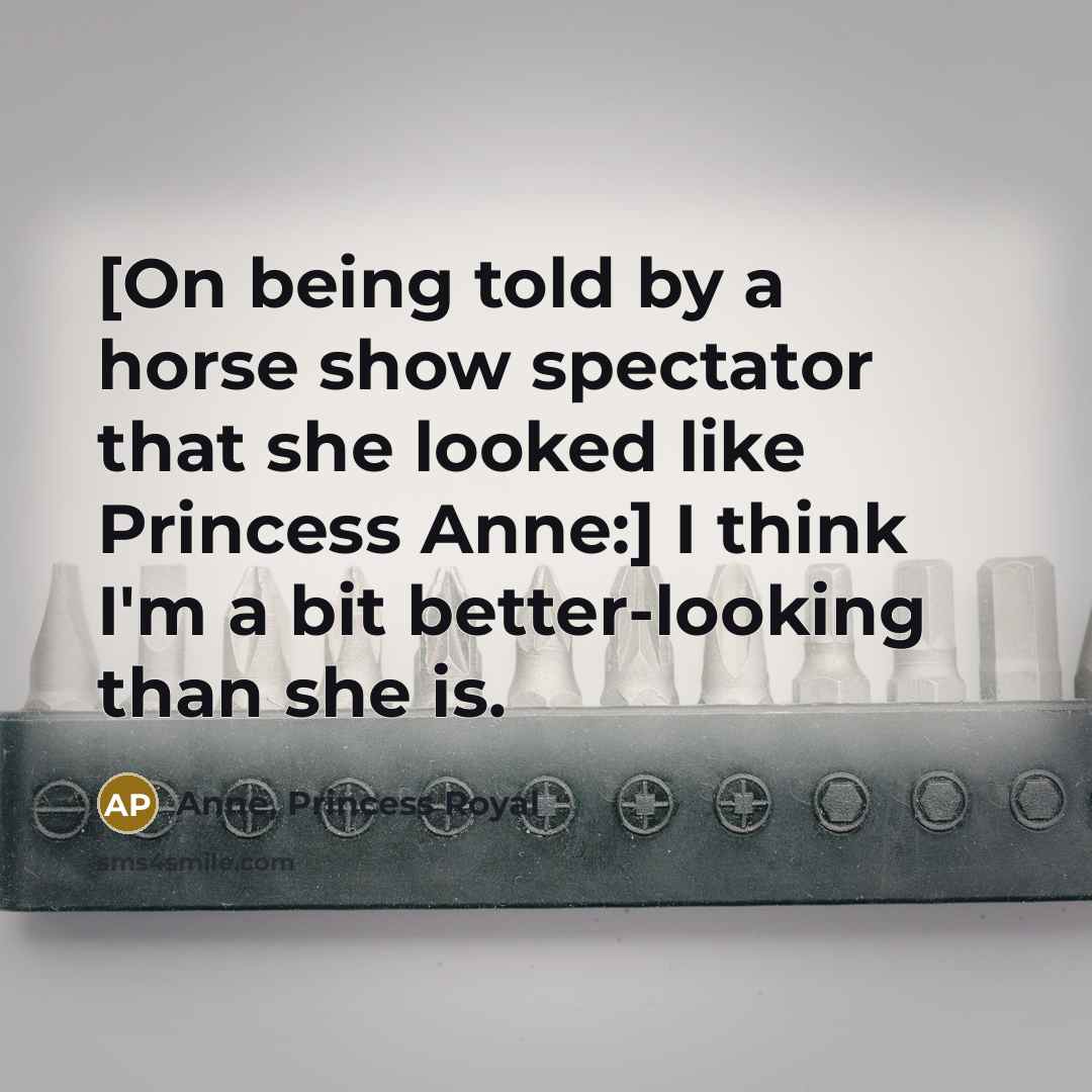 “[On being told by a horse show spectator that she…” quote by Anne, Princess Royal