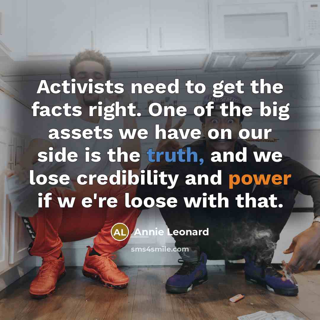 “Activists need to get the facts right. One of the…” quote by Annie Leonard