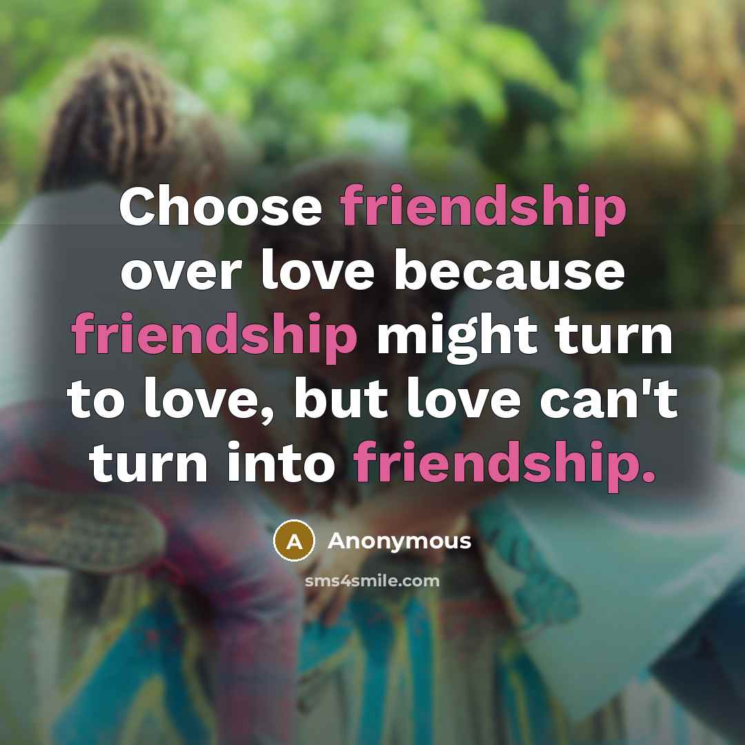 “Choose friendship over love because friendship might turn to love,…” quote by Anonymous
