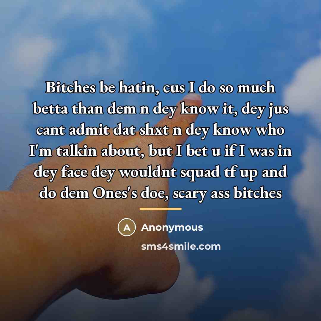 “Bitches be hatin, cus I do so much betta than…” quote by Anonymous