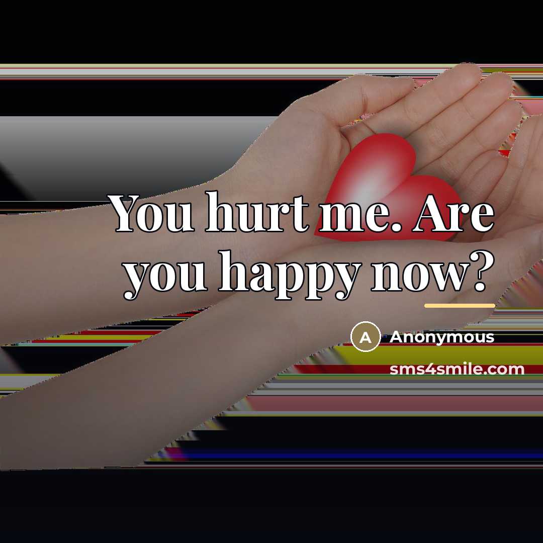 “You hurt me. Are you happy now?…” quote by Anonymous