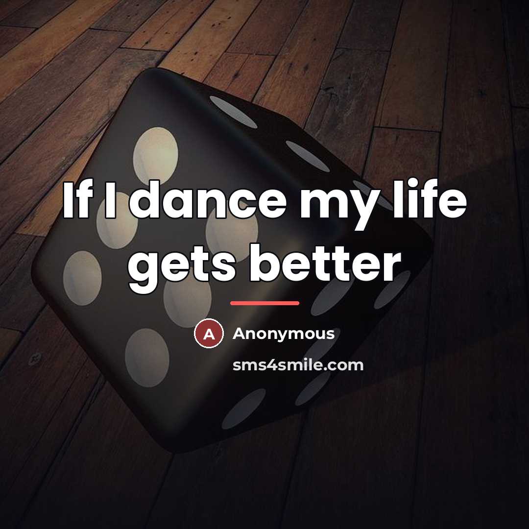 “If I dance my life gets better…” quote by Anonymous