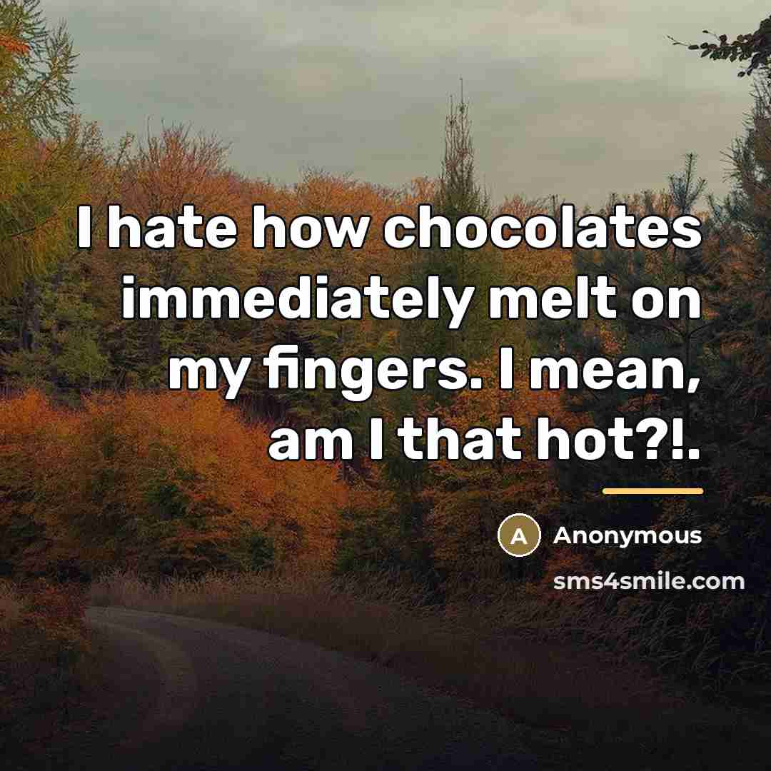 “I hate how chocolates immediately melt on my fingers. I…” quote by Anonymous