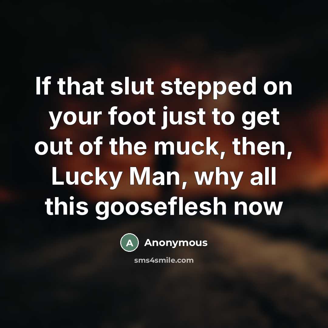 “If that slut stepped on your foot just to get…” quote by Anonymous