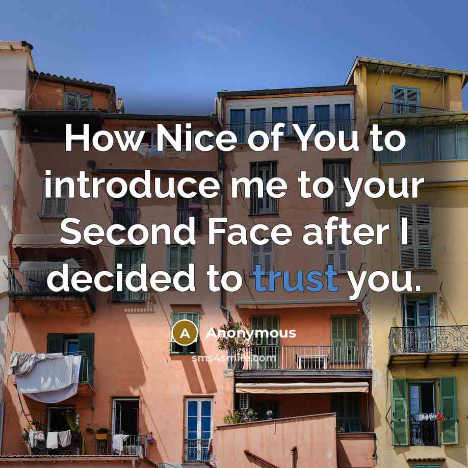 “How Nice of You to introduce me to your Second Face after I decided to trust you.” quote by Anonymous