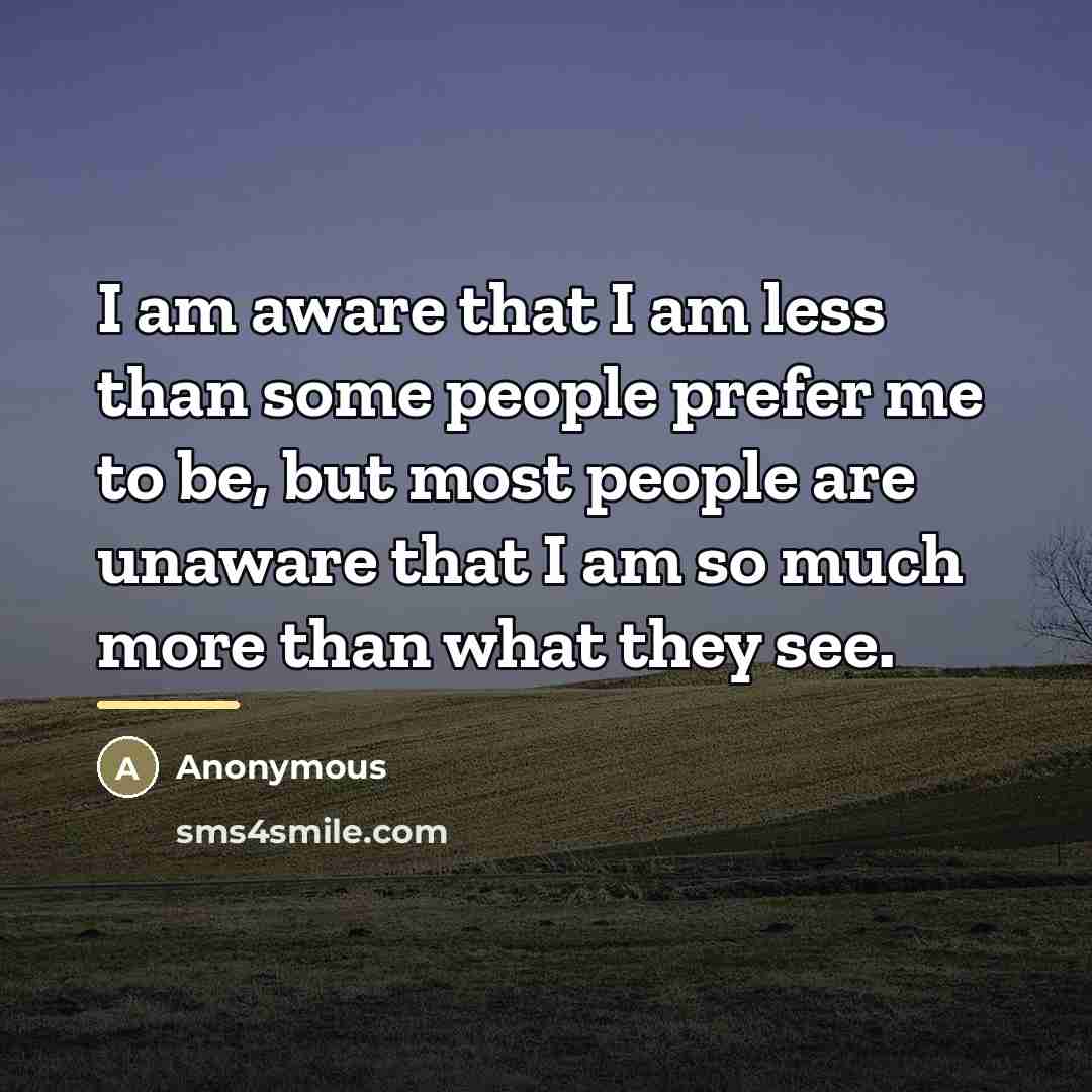 “I am aware that I am less than some people…” quote by Anonymous