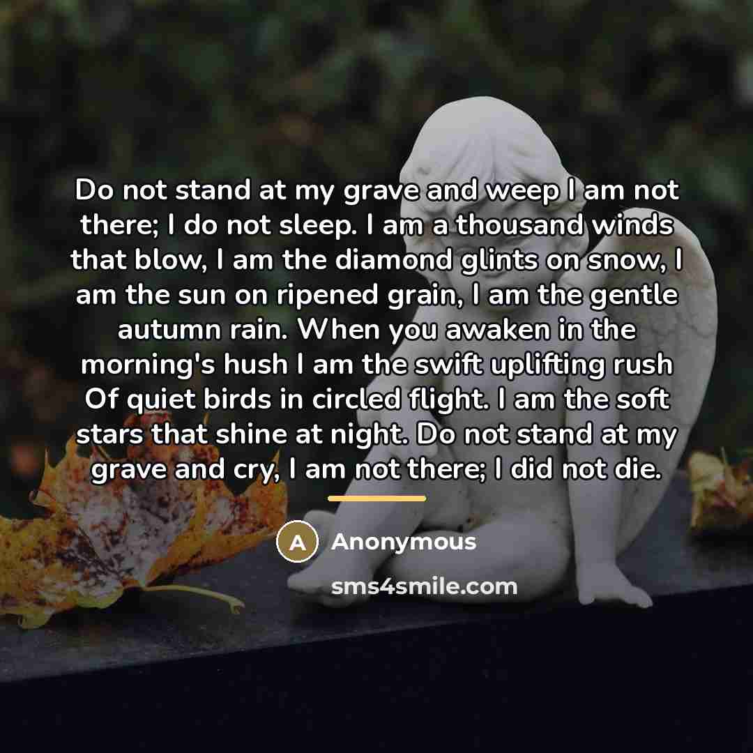 “Do not stand at my grave and weep I am…” quote by Anonymous