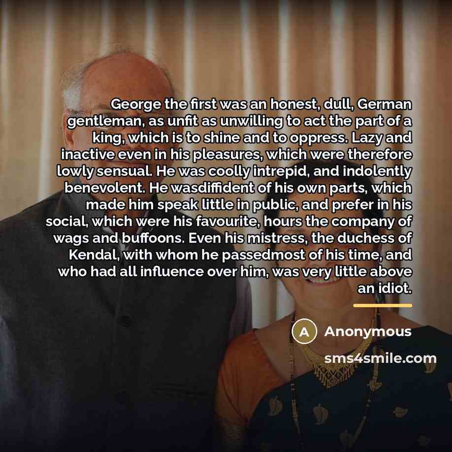 “George the first was an honest, dull, German gentleman, as…” quote by Anonymous