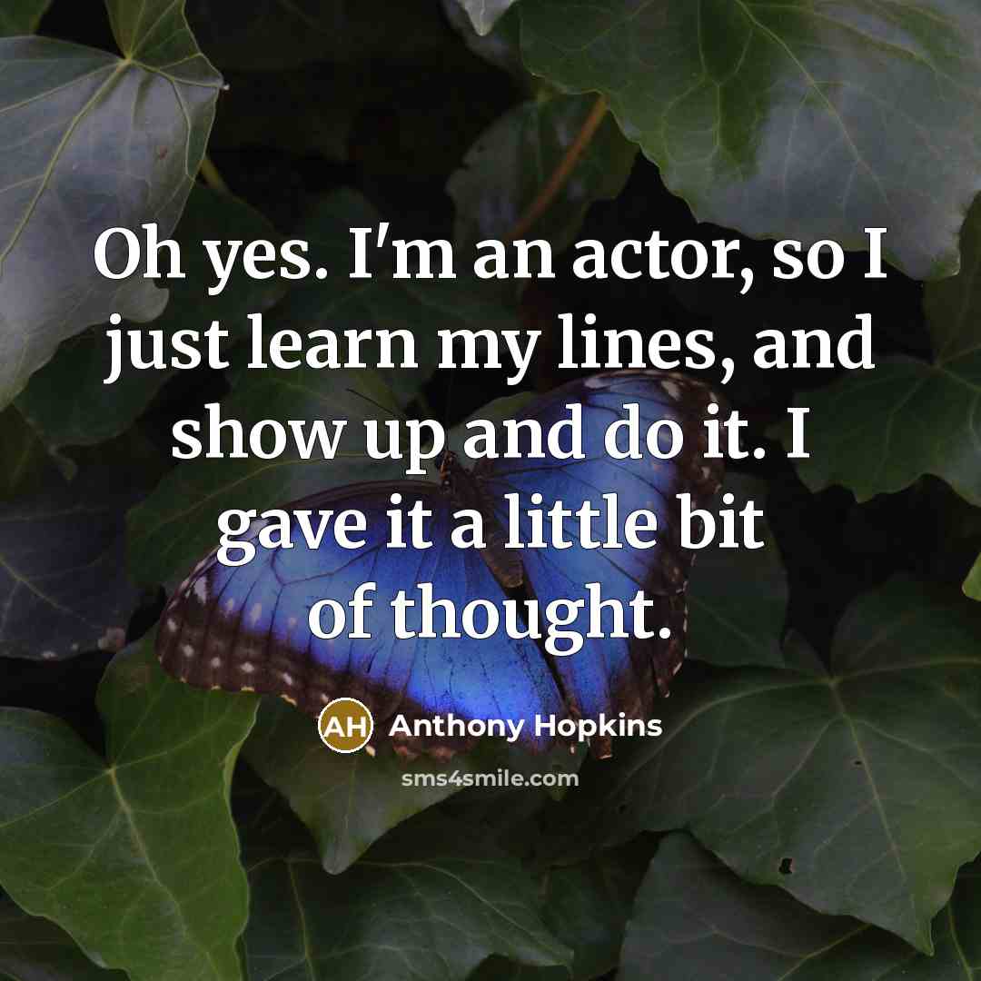 “Oh yes. I'm an actor, so I just learn my…” quote by Anthony Hopkins