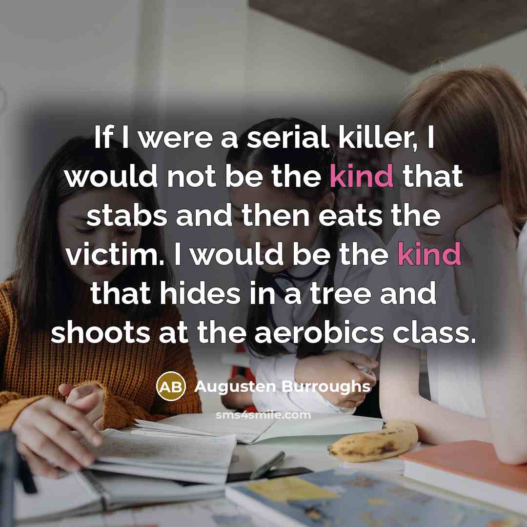 “If I were a serial killer, I would not be…” quote by Augusten Burroughs