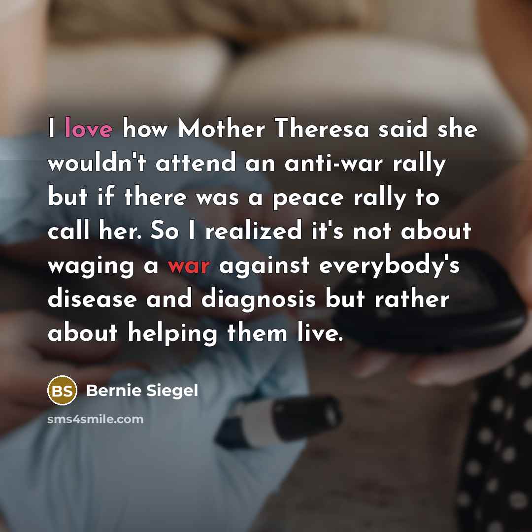 “I love how Mother Theresa said she wouldn't attend an…” quote by Bernie Siegel