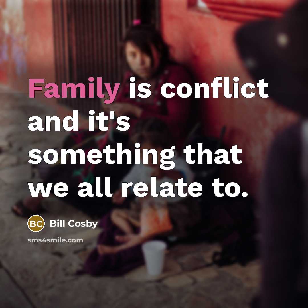 “Family is conflict and it's something that we all relate…” quote by Bill Cosby