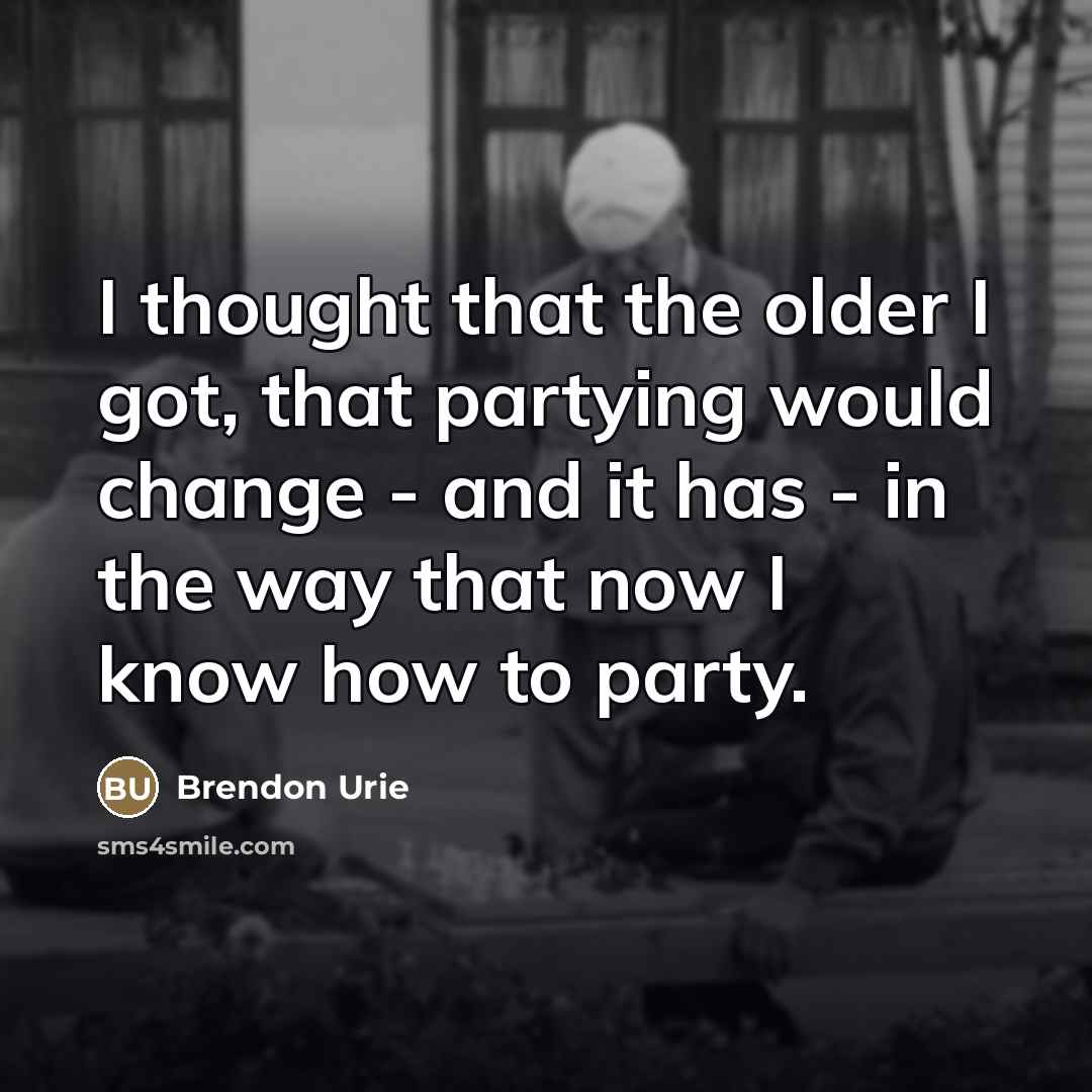 “I thought that the older I got, that partying would…” quote by Brendon Urie