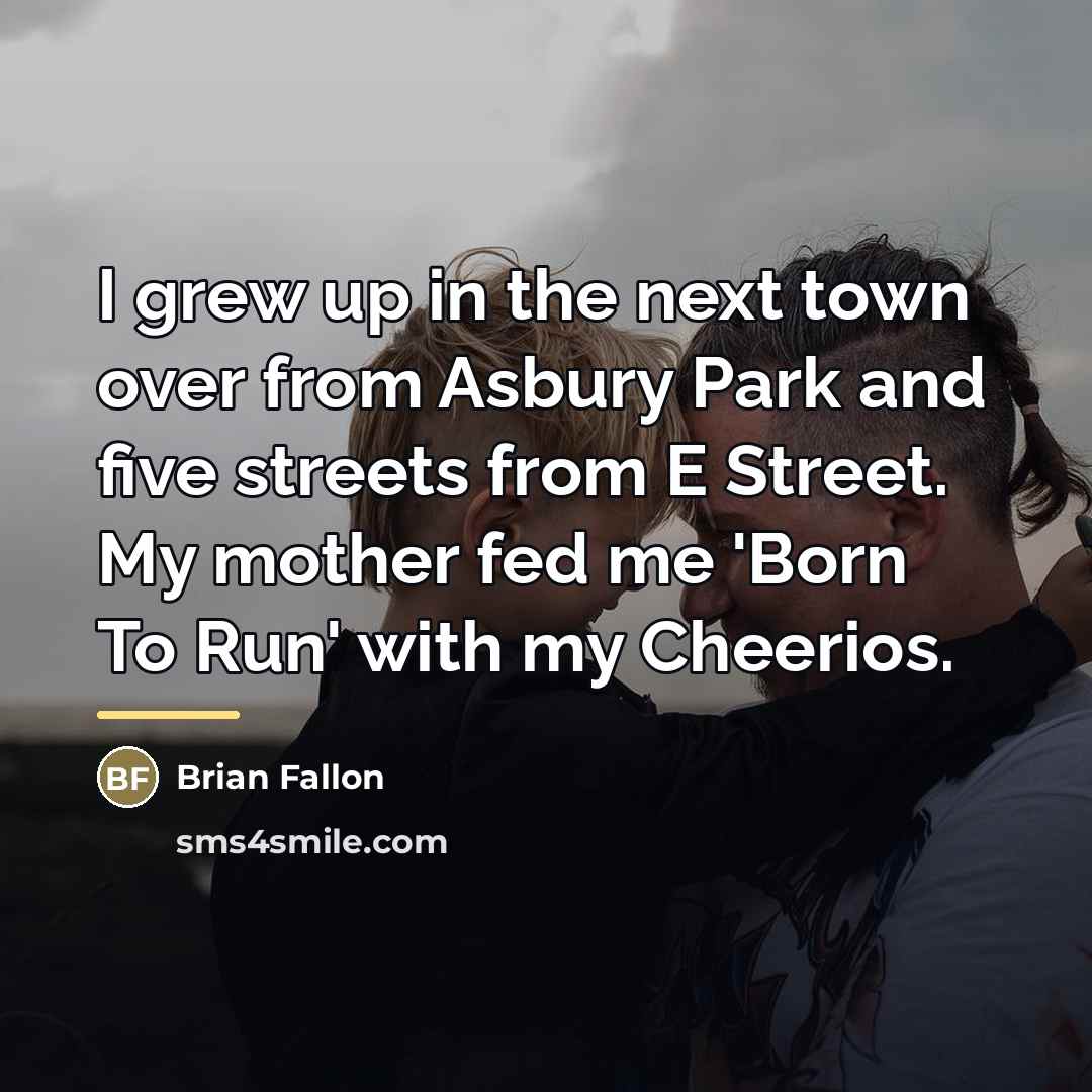 “I grew up in the next town over from Asbury…” quote by Brian Fallon
