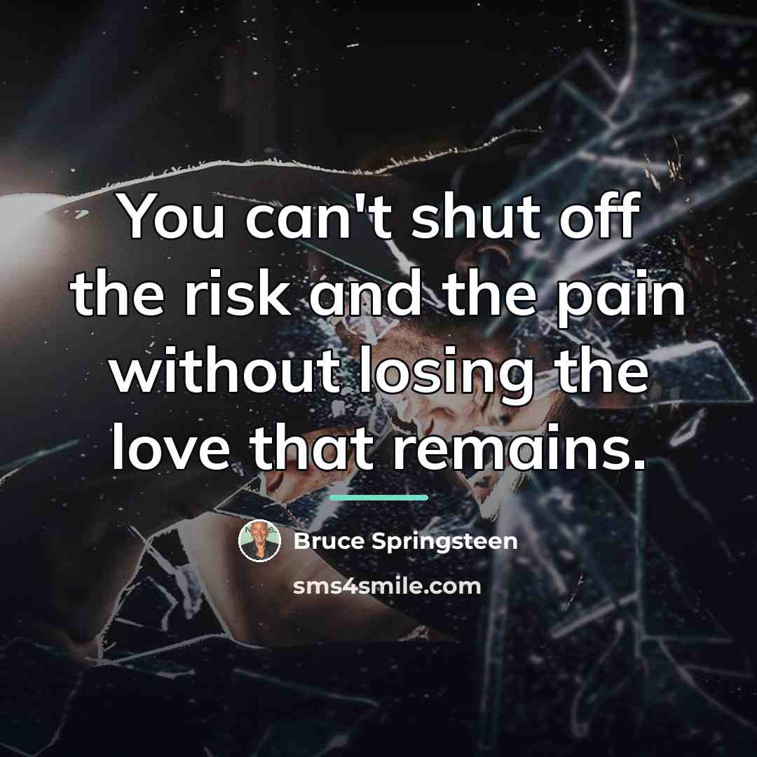 “You can't shut off the risk and the pain without…” quote by Bruce Springsteen