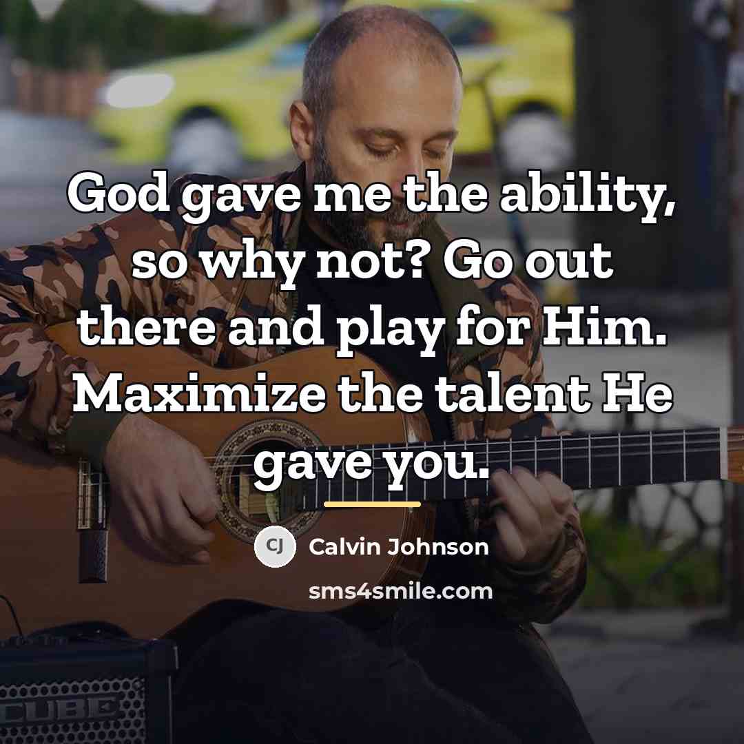 “God gave me the ability, so why not? Go out…” quote by Calvin Johnson