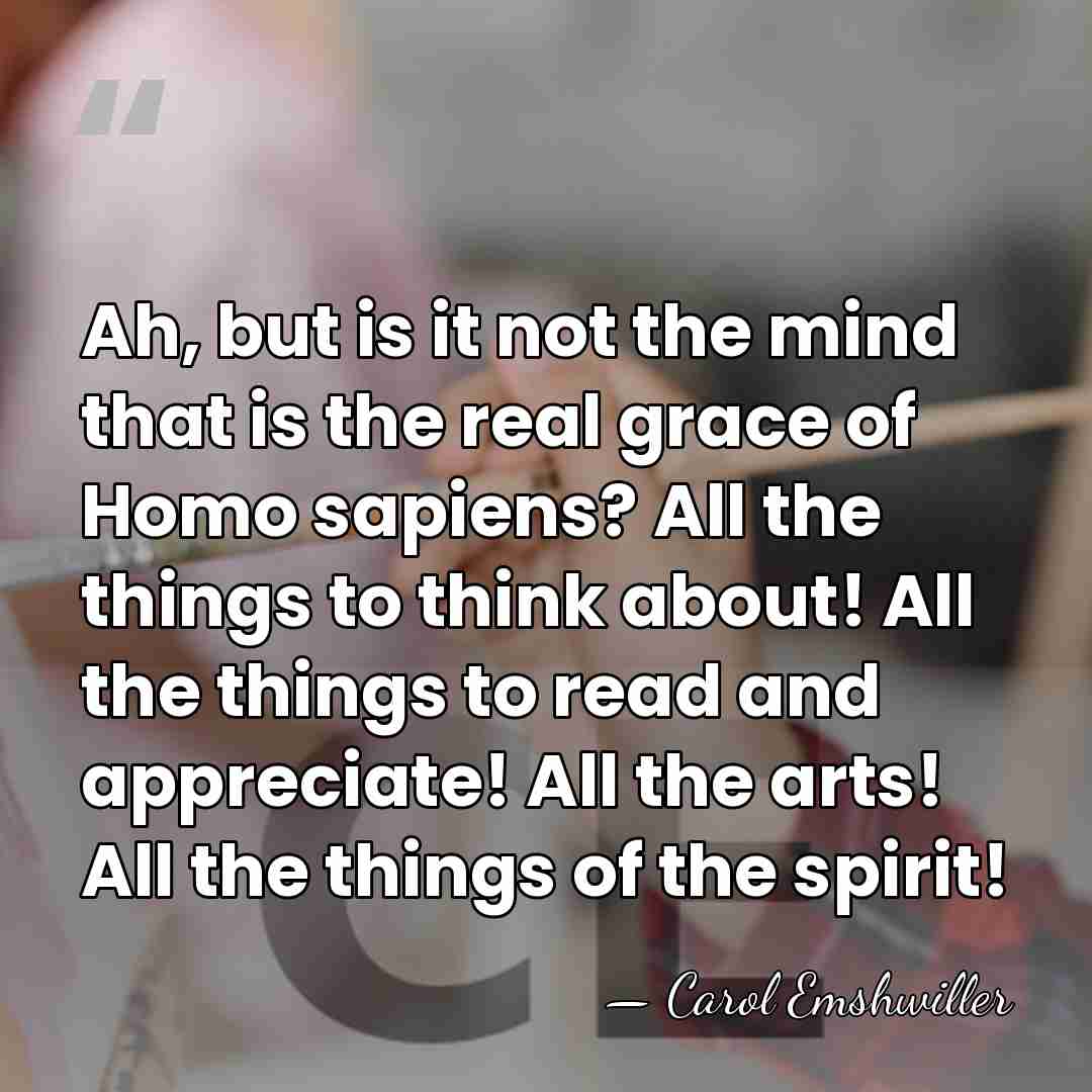 Ah, but is it not the mind that is the real grace&hellip; - Carol Emshwiller