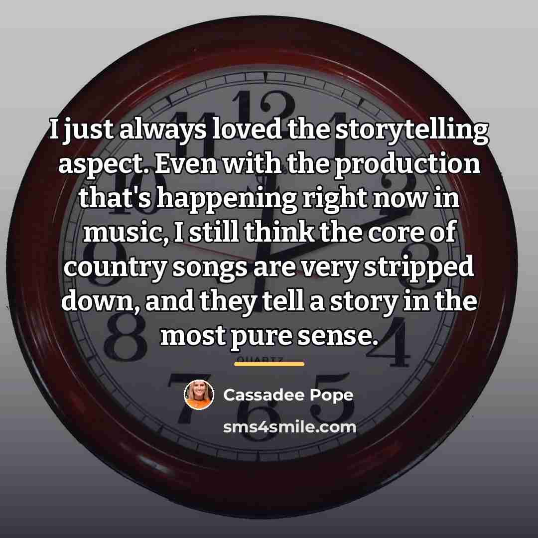 “I just always loved the storytelling aspect. Even with the…” quote by Cassadee Pope