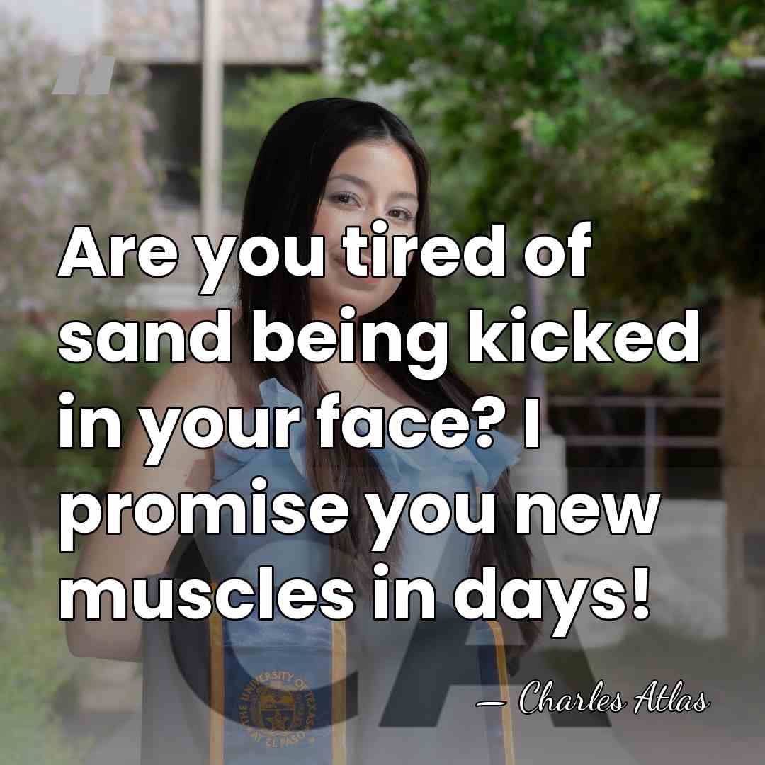 Are you tired of sand being kicked in your face? I promise&hellip; - Charles Atlas
