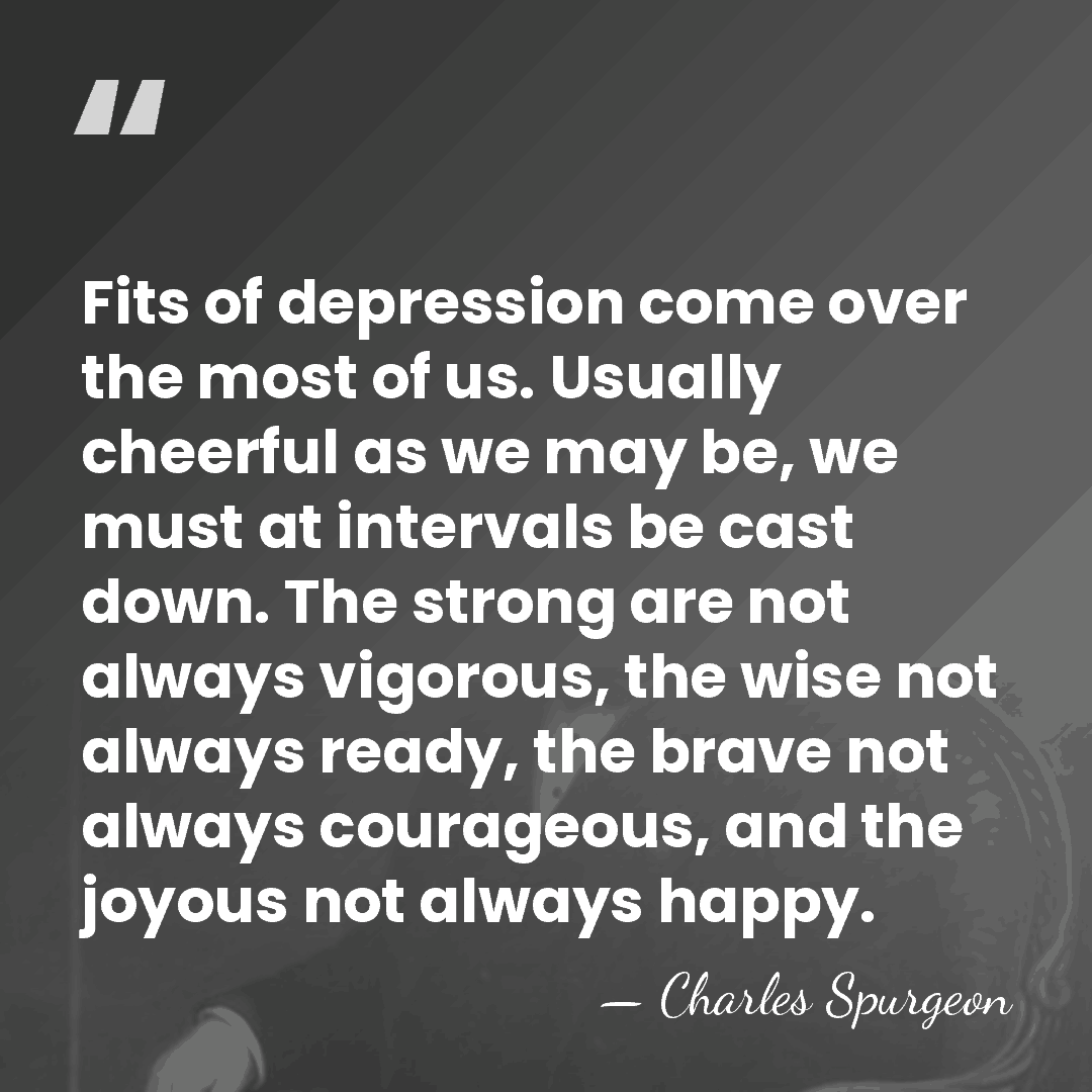 Fits of depression come over the most of us. Usually cheerful as&hellip; - Charles Spurgeon