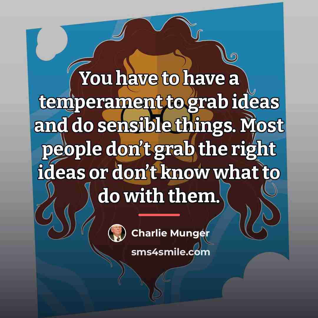 “You have to have a temperament to grab ideas and…” quote by Charlie Munger