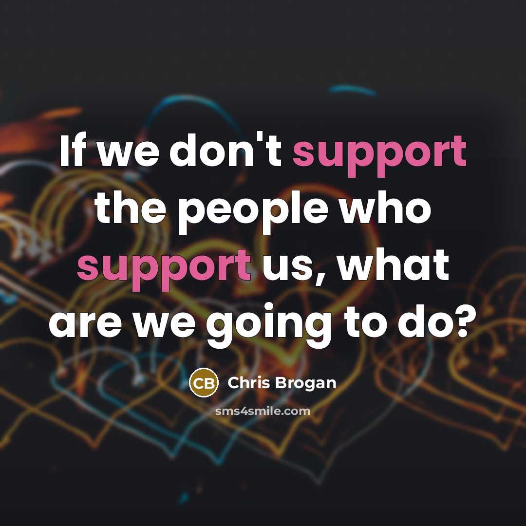 “If we don't support the people who support us, what…” quote by Chris Brogan