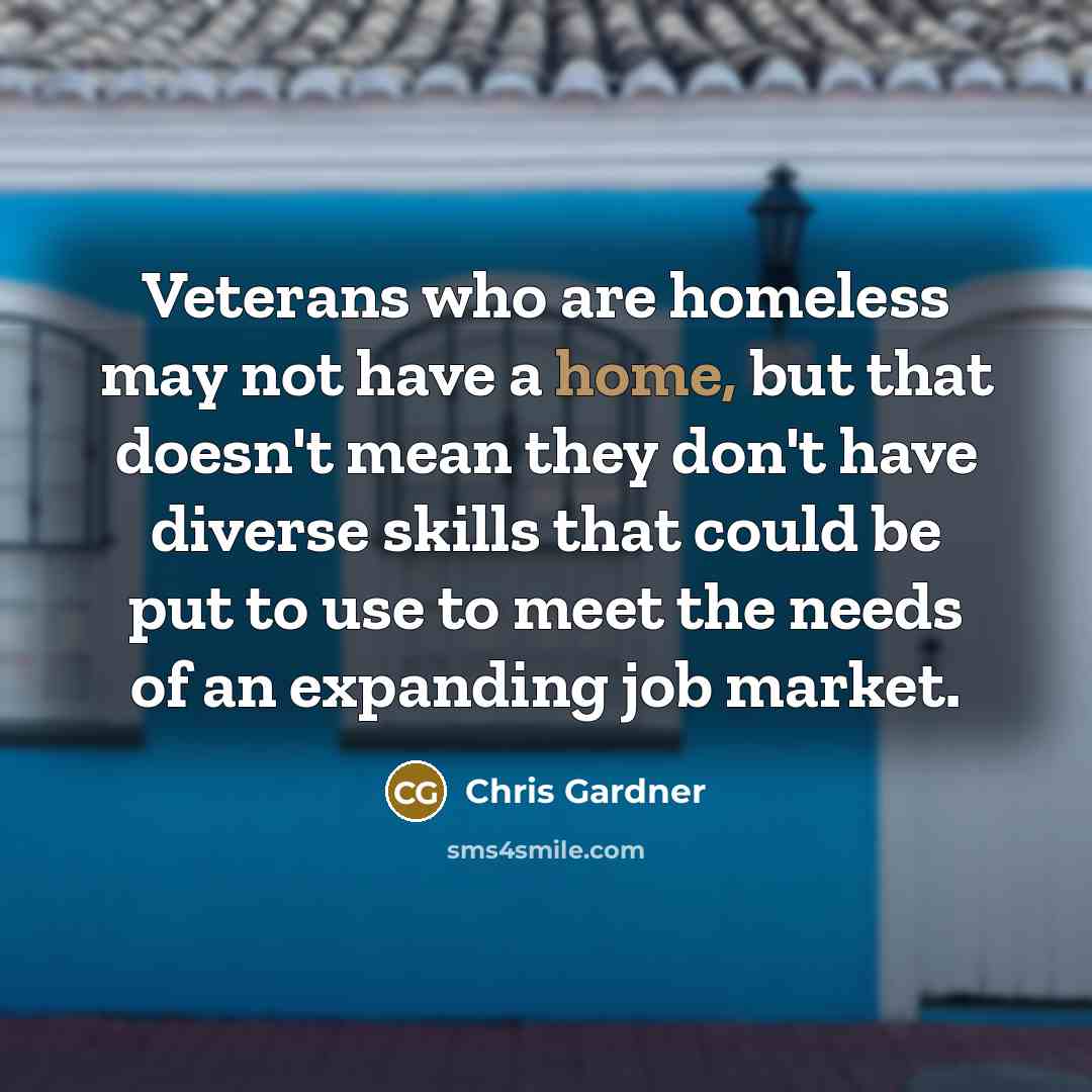 “Veterans who are homeless may not have a home, but…” quote by Chris Gardner