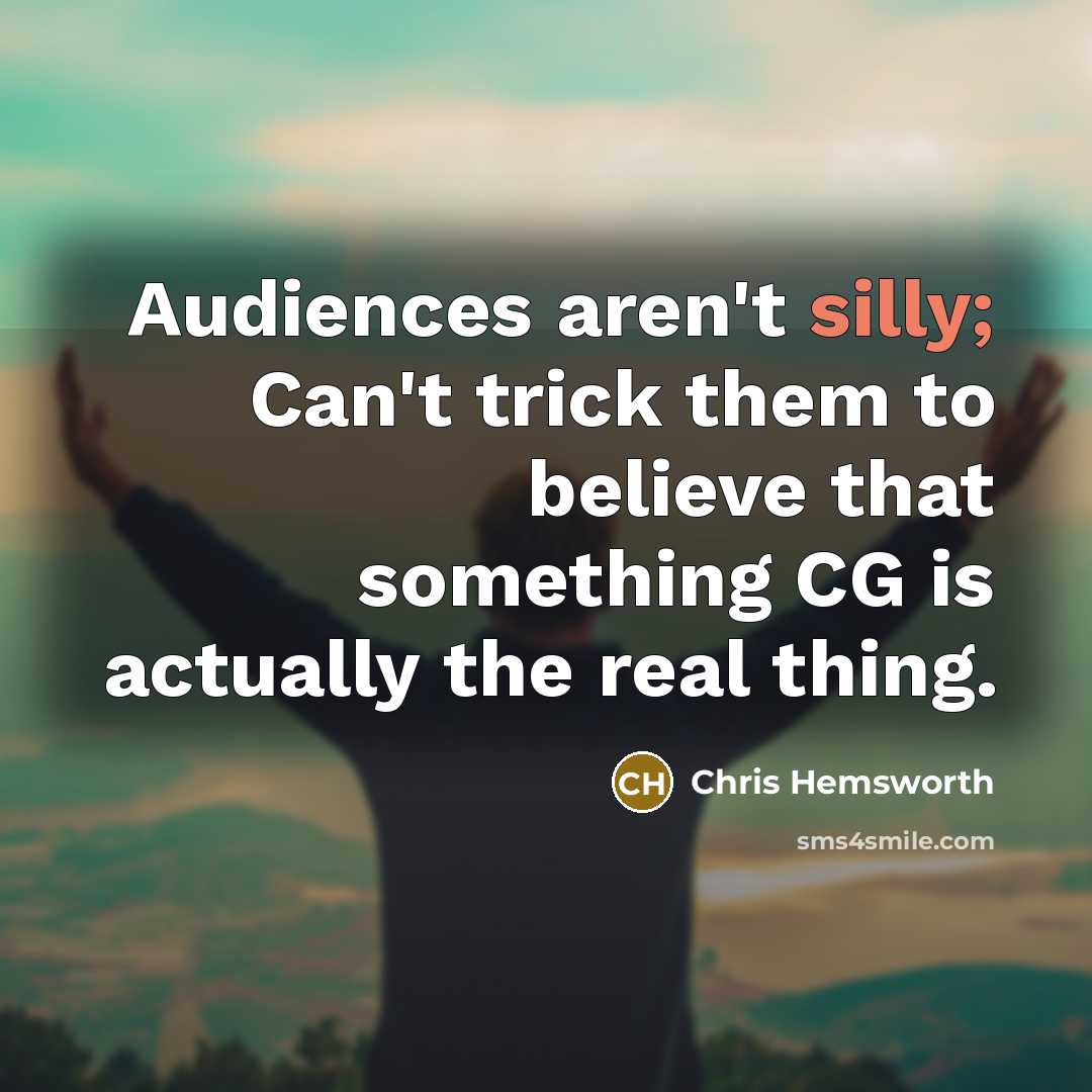 “Audiences aren't silly; Can't trick them to believe that something…” quote by Chris Hemsworth