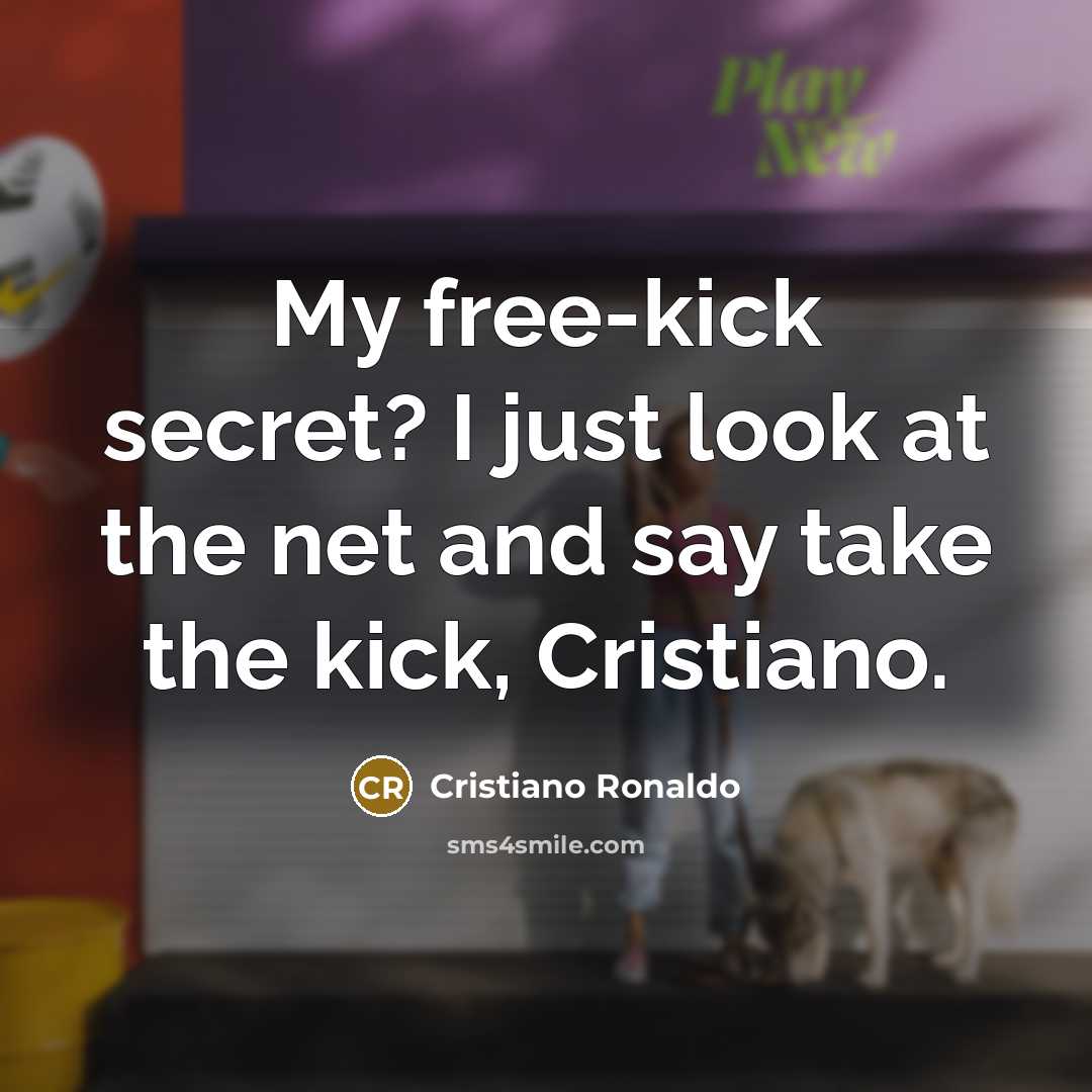 “My free-kick secret? I just look at the net and…” quote by Cristiano Ronaldo