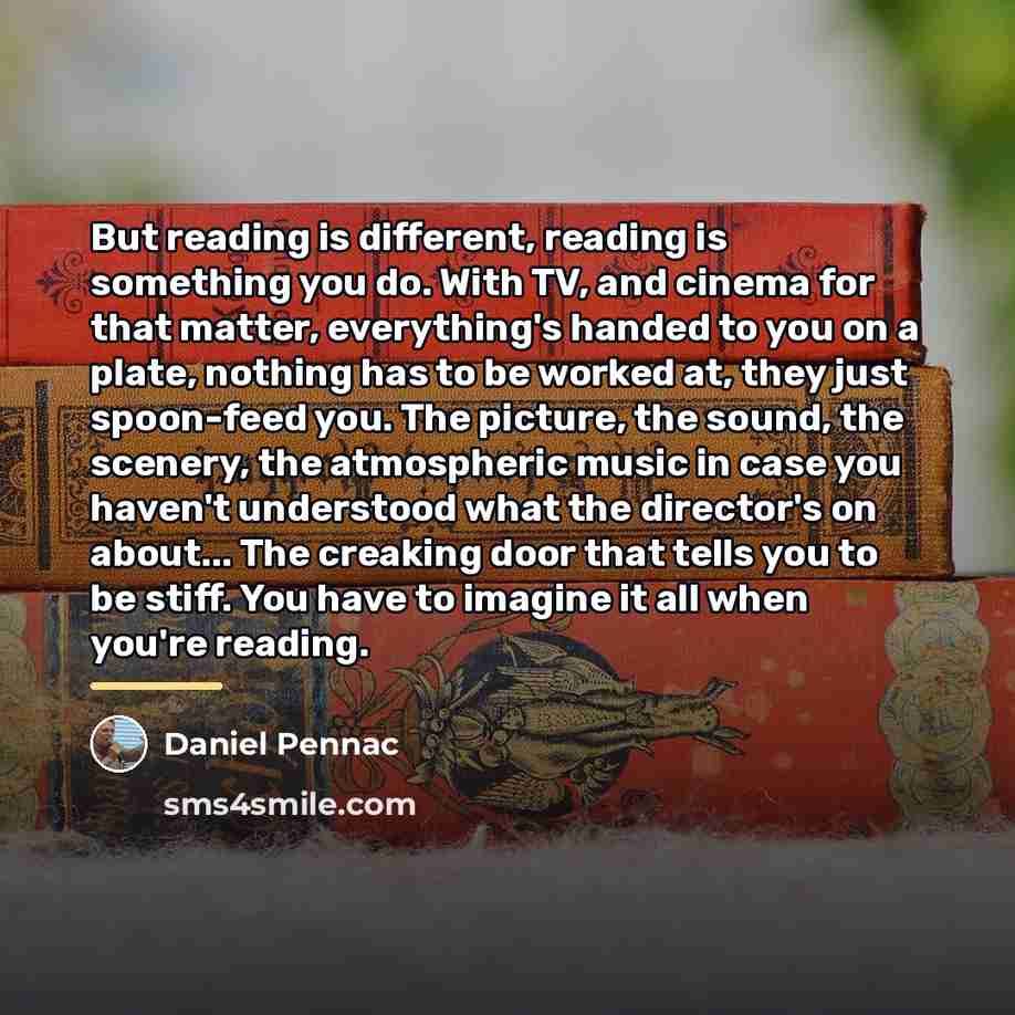 “But reading is different, reading is something you do. With…” quote by Daniel Pennac