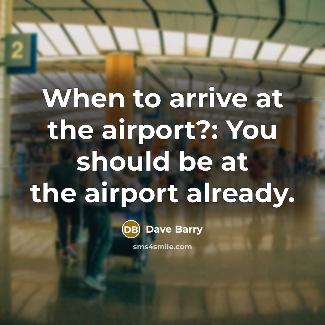“When to arrive at the airport?: You should be at…” quote by Dave Barry
