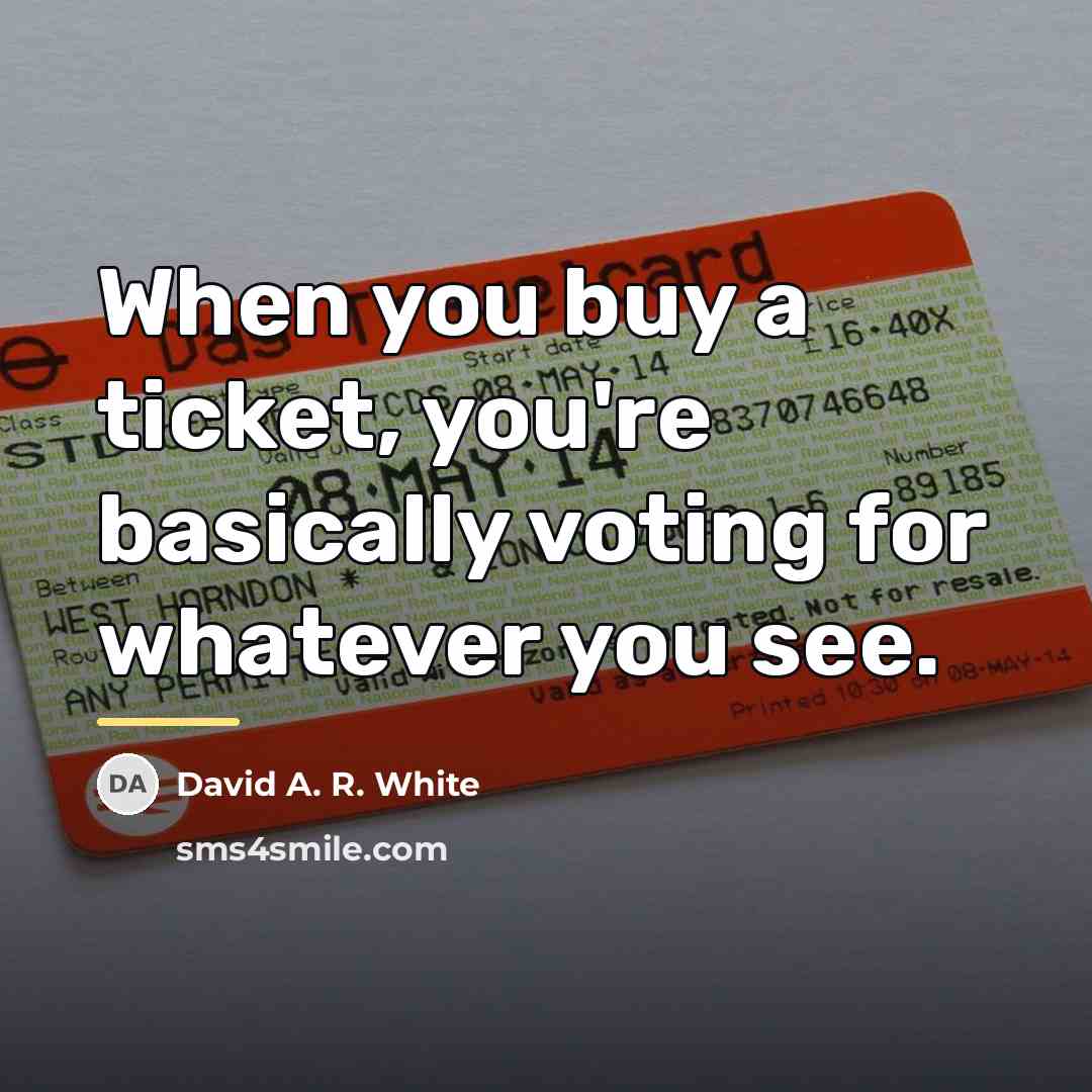 “When you buy a ticket, you're basically voting for whatever…” quote by David A. R. White