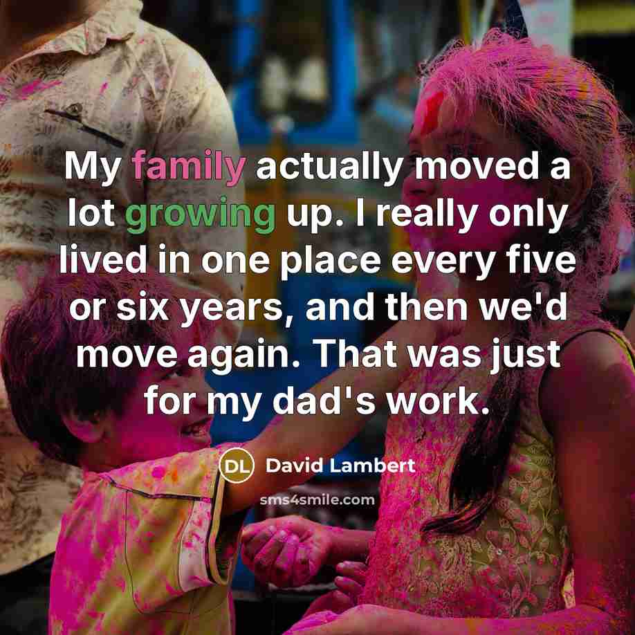 “My family actually moved a lot growing up. I really…” quote by David Lambert